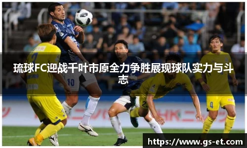 琉球FC迎战千叶市原全力争胜展现球队实力与斗志