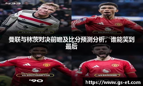 曼联与林茨对决前瞻及比分预测分析，谁能笑到最后